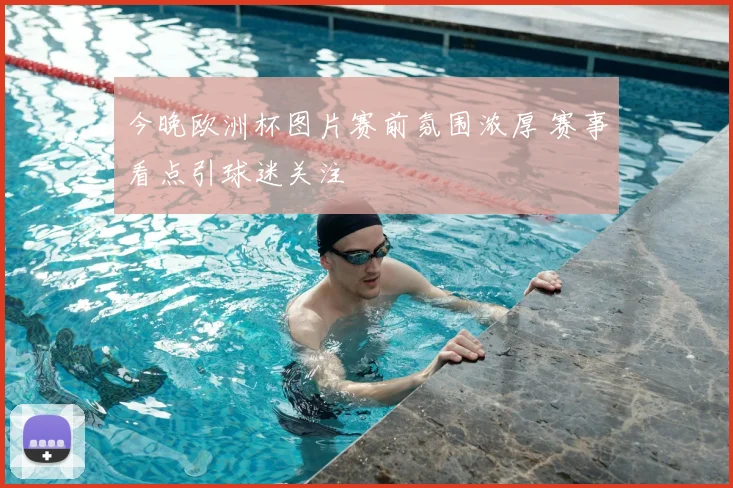 今晚欧洲杯图片赛前氛围浓厚 赛事看点引球迷关注