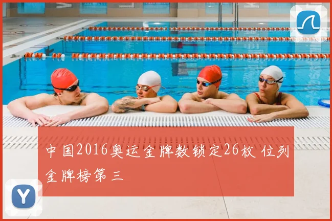 中国2016奥运金牌数锁定26枚 位列金牌榜第三