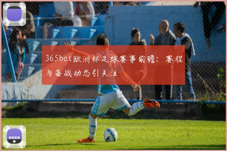 365bet欧洲杯足球赛事前瞻:赛程与备战动态引关注