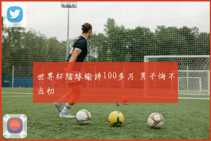 世界杯赌球输掉100多万 男子悔不当初