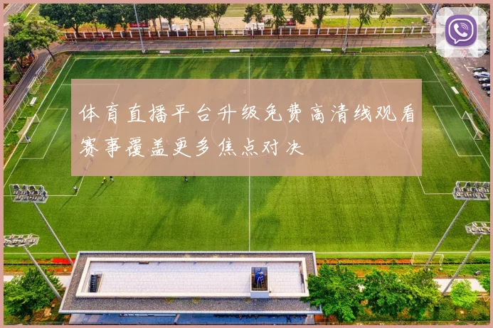 体育直播平台升级免费高清线观看赛事覆盖更多焦点对决