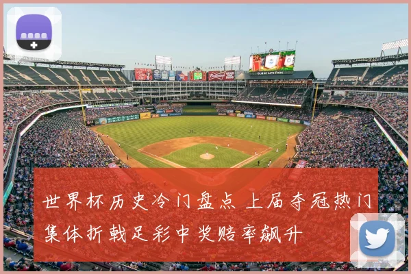 世界杯历史冷门盘点 上届夺冠热门集体折戟足彩中奖赔率飙升