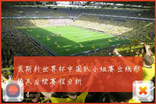 莫斯科世界杯中国队小组赛出线形势及后续赛程分析