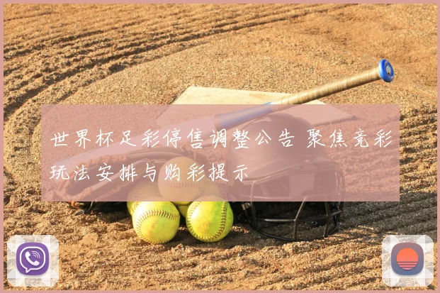 世界杯足彩停售调整公告 聚焦竞彩玩法安排与购彩提示