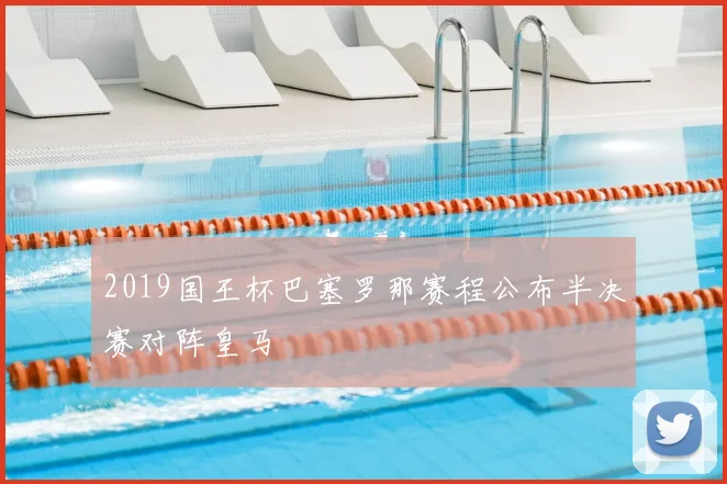 2019国王杯巴塞罗那赛程公布半决赛对阵皇马