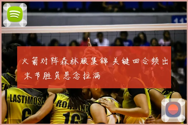 火箭对阵森林狼集锦 关键回合频出 末节胜负悬念拉满
