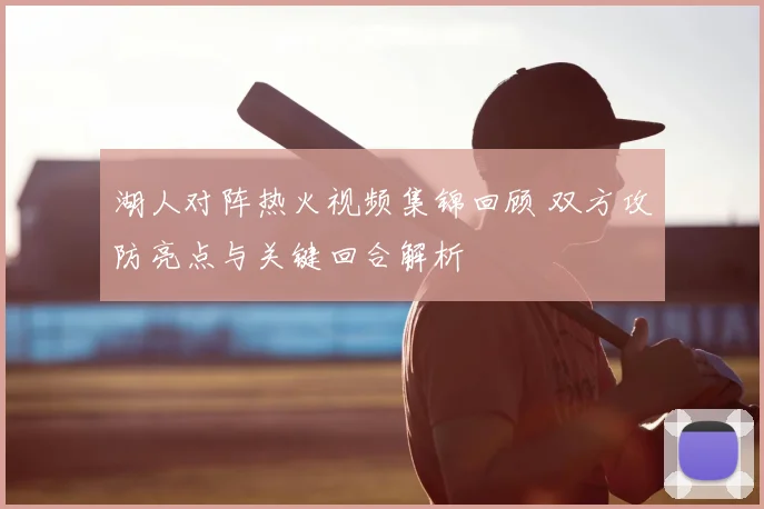 湖人对阵热火视频集锦回顾 双方攻防亮点与关键回合解析