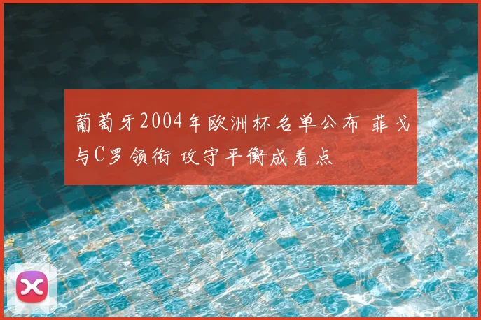 葡萄牙2004年欧洲杯名单公布 菲戈与C罗领衔 攻守平衡成看点